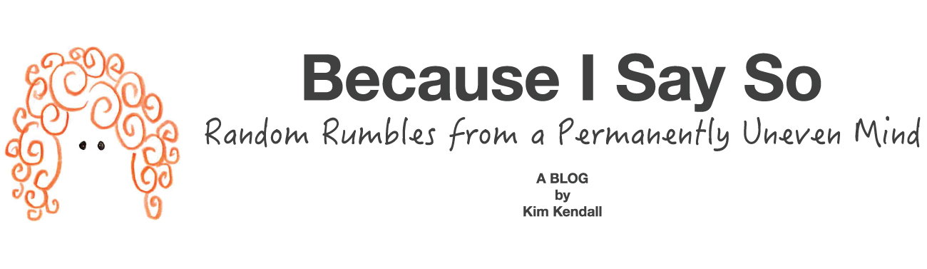 Because I Say So | Random Rumbles from a Permanently Uneven Mind